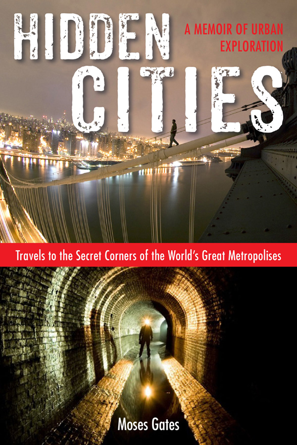 Hidden Cities, A Memoir of Urban Exploration by Moses Gates
