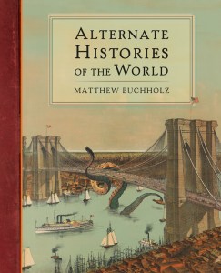 Alternate Histories of the World by Matthew Buchholz