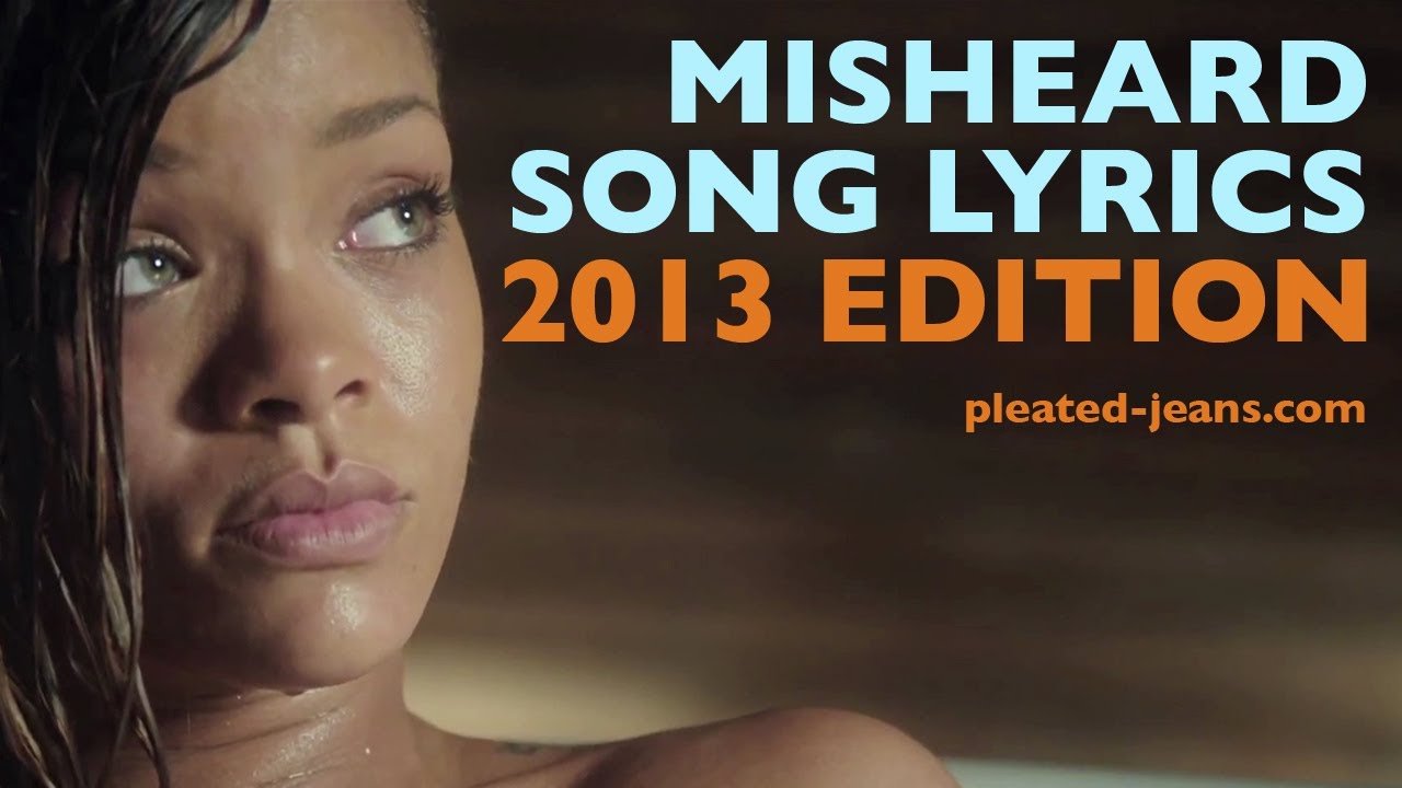 2013 Edition of Misheard Song Lyrics by PleatedJeans