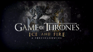 Game of Thrones: Ice and Fire Foreshadowing