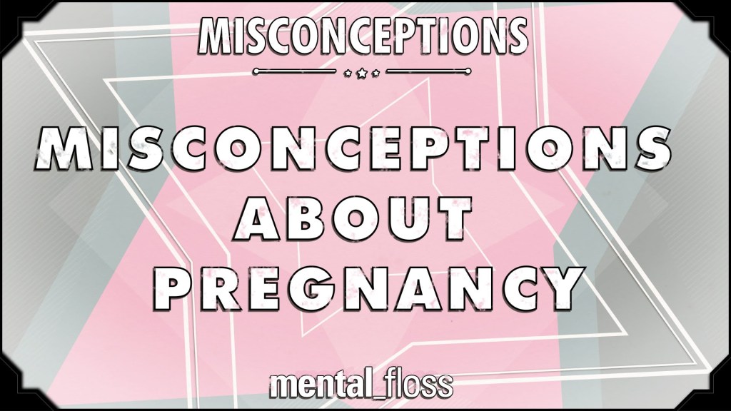 Mental Floss Dispels Common Misconceptions About Pregnancy