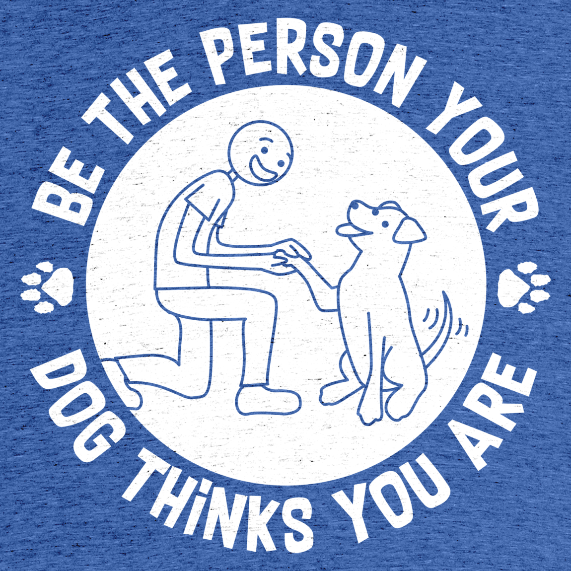 Be The Person Your Dog Thinks You Are Logo