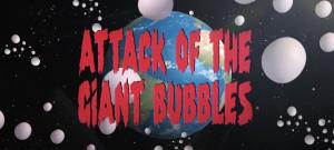 Attack of the Giant Bubbles