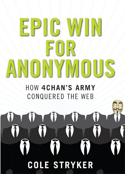 Epic Win for Anonymous: How 4chan’s Army Conquered the Web by Cole Stryker